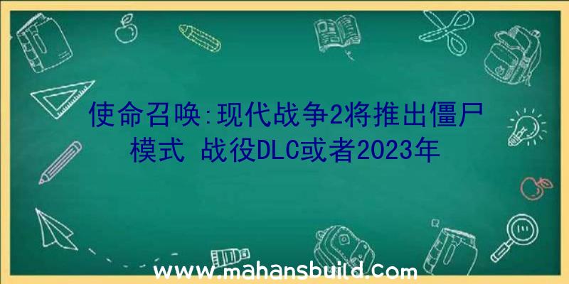 使命召唤:现代战争2将推出僵尸模式